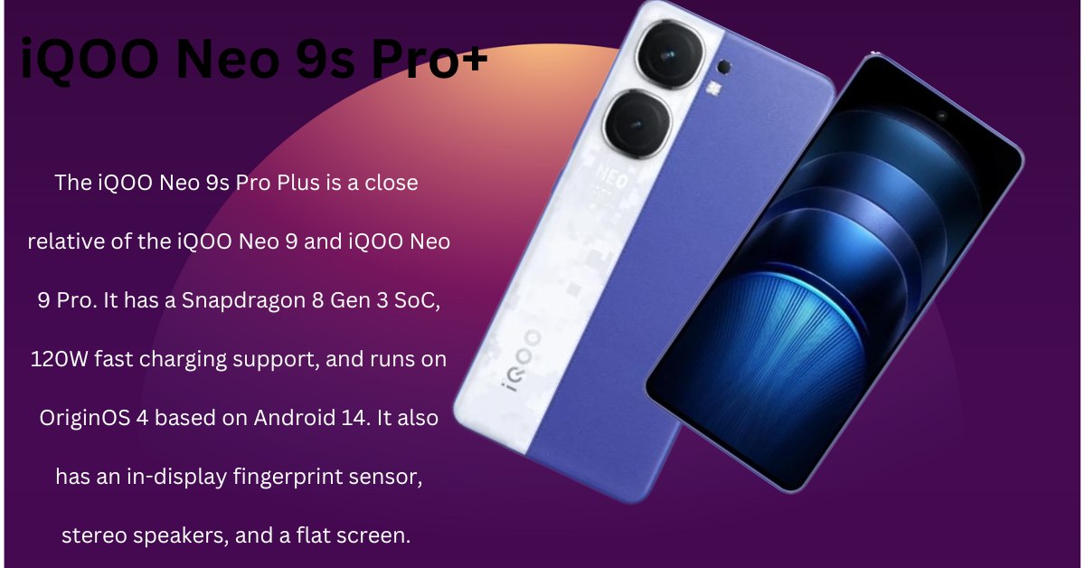 iQOO Neo 9s Pro+ display,” or “iQOO Neo 9s Pro+ camera. best smart Phone all things 